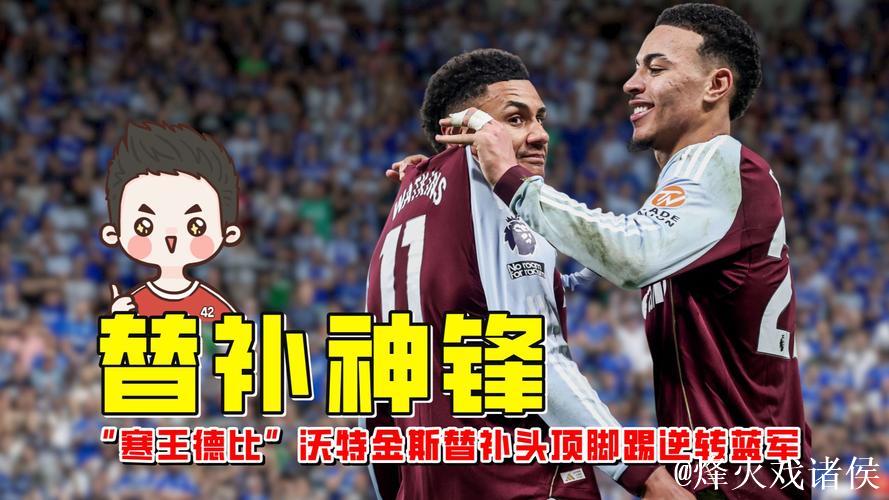 英超-沃特金斯替补梅开二度 阿斯顿维拉2-1反超切尔西 英超-沃特金斯替补梅开二度 阿斯顿维拉2-1反超切尔西